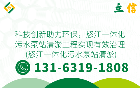科技创新助力环保，怒江一体化污水泵站清淤工程实现有效治理 (怒江一体化污水泵站清淤)