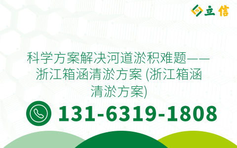 科学方案解决河道淤积难题——浙江箱涵清淤方案 (浙江箱涵清淤方案)