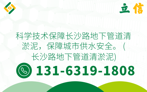 科学技术保障长沙路地下管道清淤泥，保障城市供水安全。 (长沙路地下管道清淤泥)