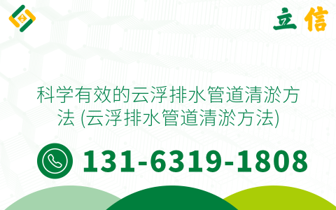 科学有效的云浮排水管道清淤方法 (云浮排水管道清淤方法)