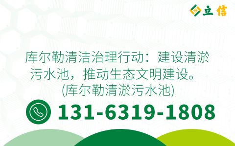 库尔勒清洁治理行动：建设清淤污水池，推动生态文明建设。 (库尔勒清淤污水池)