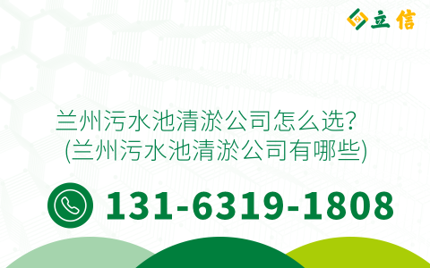 兰州污水池清淤公司怎么选？ (兰州污水池清淤公司有哪些)