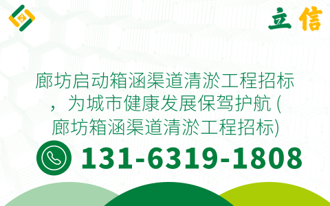 廊坊启动箱涵渠道清淤工程招标，为城市健康发展保驾护航 (廊坊箱涵渠道清淤工程招标)