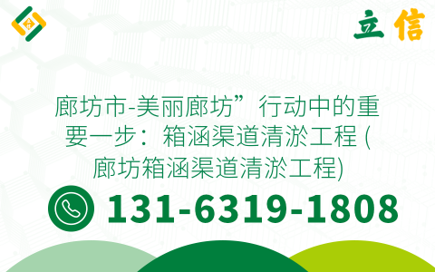 廊坊市-美丽廊坊”行动中的重要一步：箱涵渠道清淤工程 (廊坊箱涵渠道清淤工程)