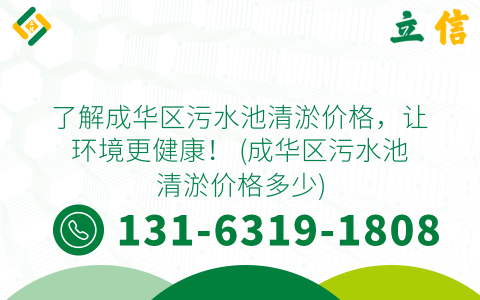 了解成华区污水池清淤价格，让环境更健康！ (成华区污水池清淤价格多少)