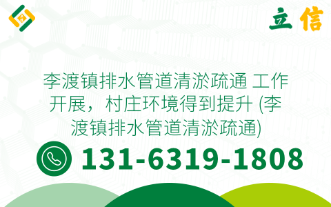 李渡镇排水管道清淤疏通 工作开展，村庄环境得到提升 (李渡镇排水管道清淤疏通)
