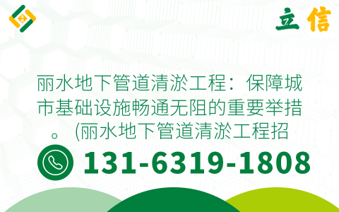 丽水地下管道清淤工程：保障城市基础设施畅通无阻的重要举措。 (丽水地下管道清淤工程招标)