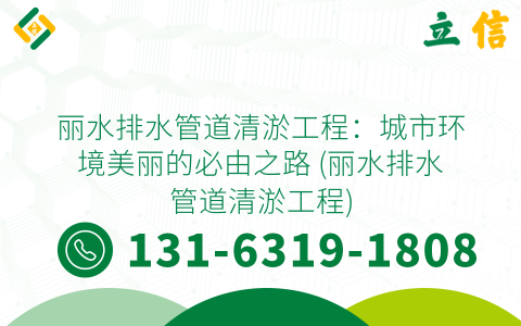 丽水排水管道清淤工程：城市环境美丽的必由之路 (丽水排水管道清淤工程)