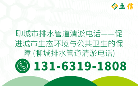 聊城市排水管道清淤电话——促进城市生态环境与公共卫生的保障 (聊城排水管道清淤电话)