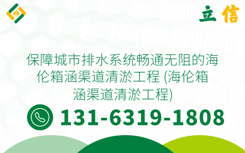 保障城市排水系统畅通无阻的海伦箱涵渠道清淤工程 (海伦箱涵渠道清淤工程)