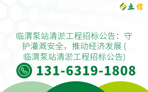 临渭泵站清淤工程招标公告：守护灌溉安全，推动经济发展 (临渭泵站清淤工程招标公告)