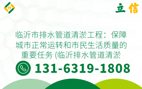 临沂市排水管道清淤工程：保障城市正常运转和市民生活质量的重要任务 (临沂排水管道清淤工程)