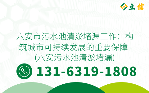 六安市污水池清淤堵漏工作：构筑城市可持续发展的重要保障 (六安污水池清淤堵漏)