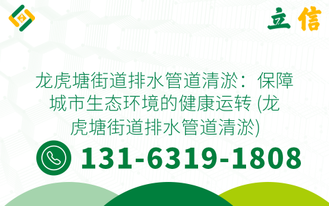 龙虎塘街道排水管道清淤：保障城市生态环境的健康运转 (龙虎塘街道排水管道清淤)