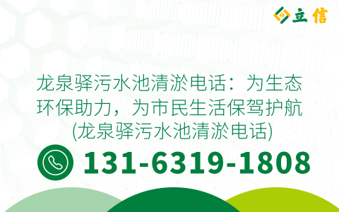 龙泉驿污水池清淤电话：为生态环保助力，为市民生活保驾护航 (龙泉驿污水池清淤电话)