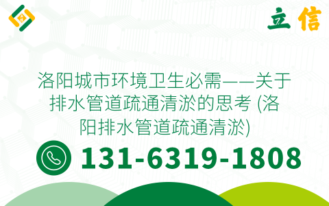 洛阳城市环境卫生必需——关于排水管道疏通清淤的思考 (洛阳排水管道疏通清淤)