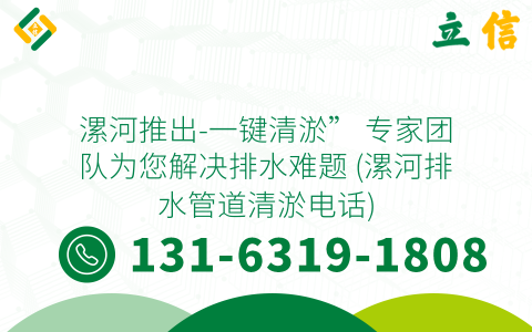 漯河推出-一键清淤” 专家团队为您解决排水难题 (漯河排水管道清淤电话)