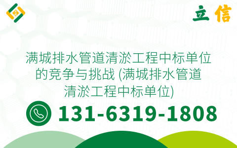 满城排水管道清淤工程中标单位的竞争与挑战 (满城排水管道清淤工程中标单位)