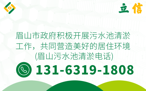眉山市政府积极开展污水池清淤工作，共同营造美好的居住环境 (眉山污水池清淤电话)