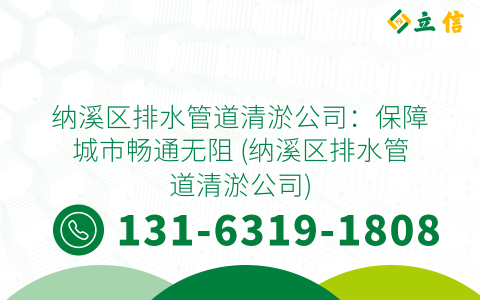 纳溪区排水管道清淤公司：保障城市畅通无阻 (纳溪区排水管道清淤公司)
