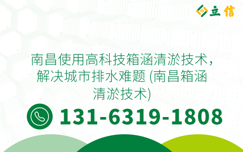南昌使用高科技箱涵清淤技术，解决城市排水难题 (南昌箱涵清淤技术)