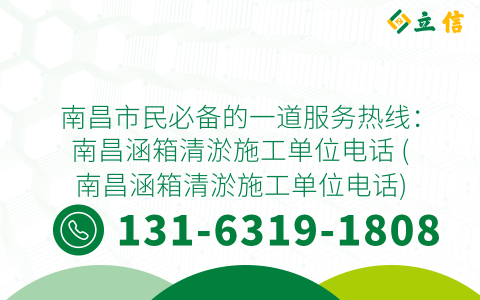 南昌市民必备的一道服务热线：南昌涵箱清淤施工单位电话 (南昌涵箱清淤施工单位电话)