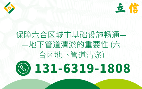 保障六合区城市基础设施畅通——地下管道清淤的重要性 (六合区地下管道清淤)