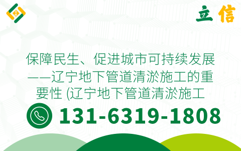 保障民生、促进城市可持续发展——辽宁地下管道清淤施工的重要性 (辽宁地下管道清淤施工)