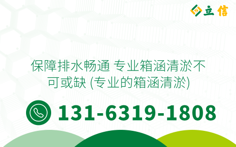 保障排水畅通 专业箱涵清淤不可或缺 (专业的箱涵清淤)