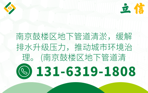 南京鼓楼区地下管道清淤，缓解排水升级压力，推动城市环境治理。 (南京鼓楼区地下管道清淤)