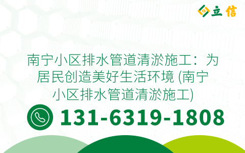 南宁小区排水管道清淤施工：为居民创造美好生活环境 (南宁小区排水管道清淤施工)