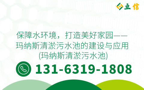 保障水环境，打造美好家园——玛纳斯清淤污水池的建设与应用 (玛纳斯清淤污水池)