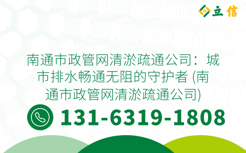 南通市政管网清淤疏通公司：城市排水畅通无阻的守护者 (南通市政管网清淤疏通公司)