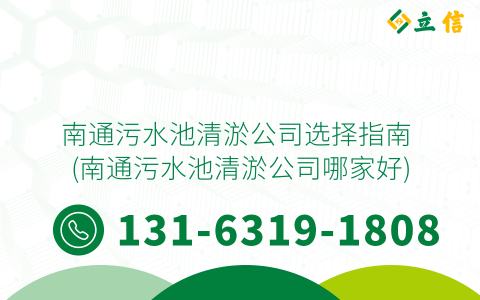 南通污水池清淤公司选择指南 (南通污水池清淤公司哪家好)