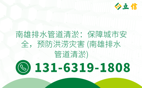 南雄排水管道清淤：保障城市安全，预防洪涝灾害 (南雄排水管道清淤)