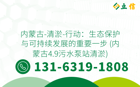 内蒙古-清淤-行动：生态保护与可持续发展的重要一步 (内蒙古4.9污水泵站清淤)