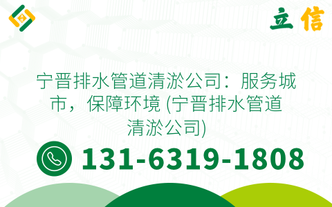 宁晋排水管道清淤公司：服务城市，保障环境 (宁晋排水管道清淤公司)