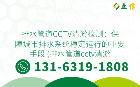 排水管道CCTV清淤检测：保障城市排水系统稳定运行的重要手段 (排水管道cctv清淤检测)