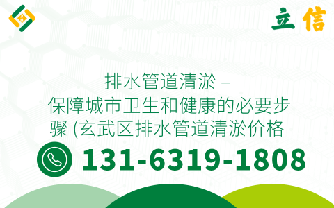 排水管道清淤 - 保障城市卫生和健康的必要步骤 (玄武区排水管道清淤价格)