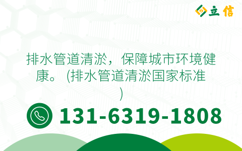 排水管道清淤，保障城市环境健康。 (排水管道清淤国家标准)