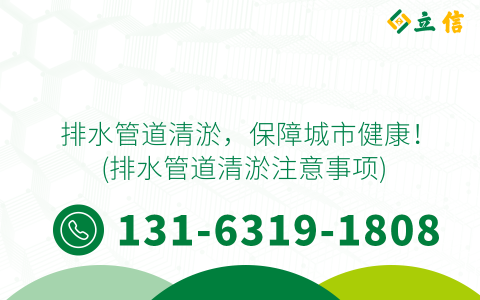 排水管道清淤，保障城市健康！ (排水管道清淤注意事项)