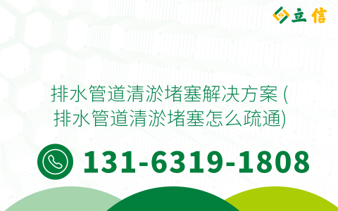 排水管道清淤堵塞解决方案 (排水管道清淤堵塞怎么疏通)