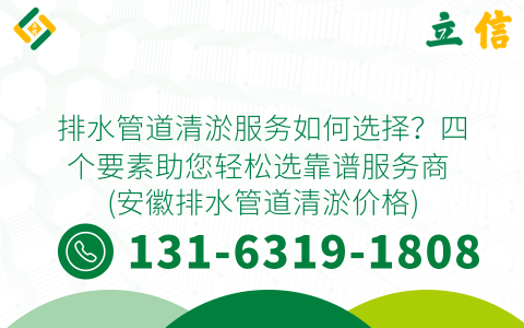 排水管道清淤服务如何选择？四个要素助您轻松选靠谱服务商 (安徽排水管道清淤价格)