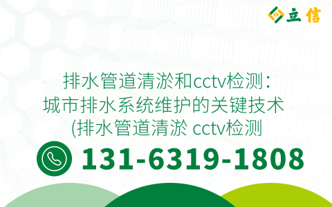 排水管道清淤和cctv检测：城市排水系统维护的关键技术 (排水管道清淤 cctv检测)