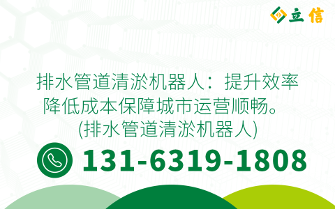 排水管道清淤机器人：提升效率降低成本保障城市运营顺畅。 (排水管道清淤机器人)
