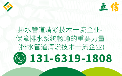 排水管道清淤技术一流企业- 保障排水系统畅通的重要力量 (排水管道清淤技术一流企业)