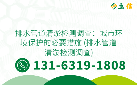 排水管道清淤检测调查：城市环境保护的必要措施 (排水管道清淤检测调查)