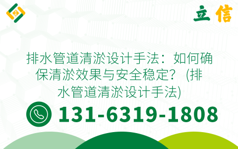 排水管道清淤设计手法：如何确保清淤效果与安全稳定？ (排水管道清淤设计手法)