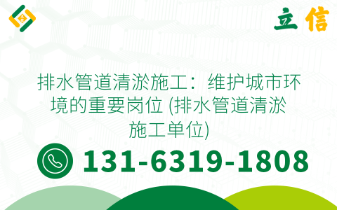 排水管道清淤施工：维护城市环境的重要岗位 (排水管道清淤施工单位)