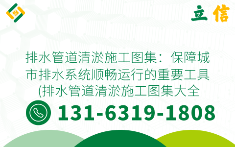 排水管道清淤施工图集：保障城市排水系统顺畅运行的重要工具 (排水管道清淤施工图集大全)